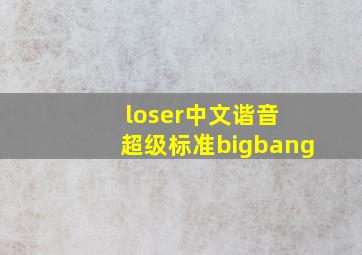 loser中文谐音 超级标准bigbang